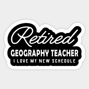 Retired Geography Teacher - I love my new schedule Sticker